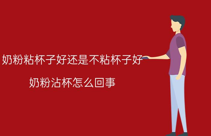 奶粉粘杯子好还是不粘杯子好 奶粉沾杯怎么回事？